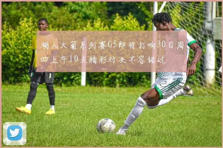 湖人火箭系列赛G5即将打响30日周四上午10点精彩对决不容错过