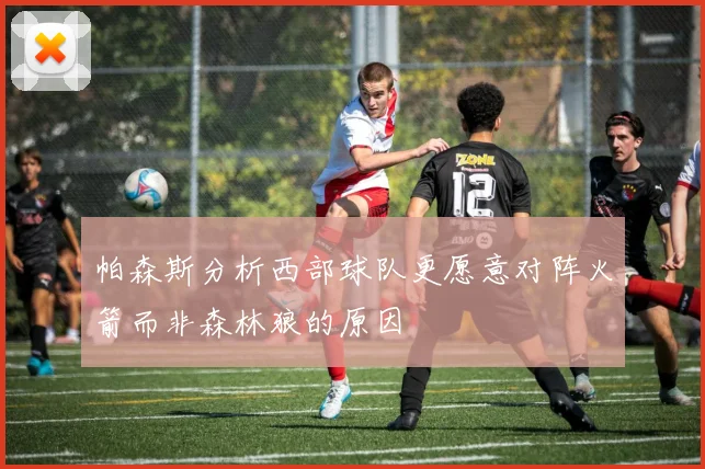 帕森斯分析西部球队更愿意对阵火箭而非森林狼的原因